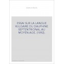 ESSAI SUR LA LANGUE VULGAIRE DU DAUPHINE SEPTENTRIONAL AU MOYEN AGE. (1892).