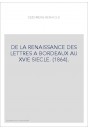 DE LA RENAISSANCE DES LETTRES A BORDEAUX AU XVIE SIECLE. (1864).