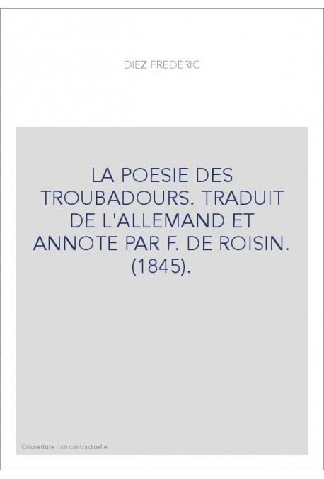 LA POESIE DES TROUBADOURS. TRADUIT DE L'ALLEMAND ET ANNOTE PAR F. DE ROISIN. (1845).