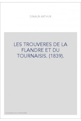 LES TROUVERES DE LA FLANDRE ET DU TOURNAISIS. (1839).