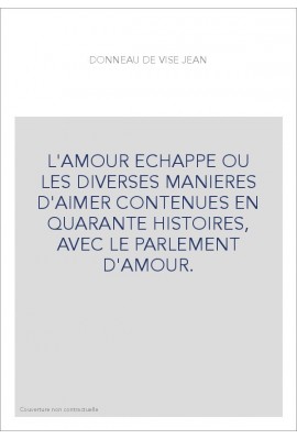 L'AMOUR ECHAPPE OU LES DIVERSES MANIERES D'AIMER CONTENUES EN QUARANTE HISTOIRES, AVEC LE PARLEMENT D'AMOUR
