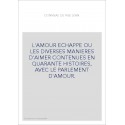 L'AMOUR ECHAPPE OU LES DIVERSES MANIERES D'AIMER CONTENUES EN QUARANTE HISTOIRES, AVEC LE PARLEMENT D'AMOUR