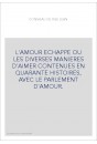 L'AMOUR ECHAPPE OU LES DIVERSES MANIERES D'AIMER CONTENUES EN QUARANTE HISTOIRES, AVEC LE PARLEMENT D'AMOUR