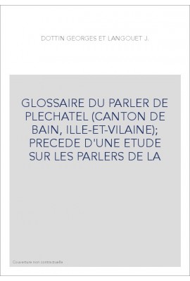 GLOSSAIRE DU PARLER DE PLECHATEL (CANTON DE BAIN, ILLE-ET-VILAINE) PRECEDE D'UNE ETUDE SUR LES PARLERS DE LA