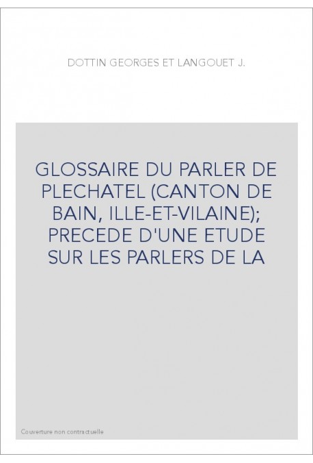 GLOSSAIRE DU PARLER DE PLECHATEL (CANTON DE BAIN, ILLE-ET-VILAINE) PRECEDE D'UNE ETUDE SUR LES PARLERS DE LA