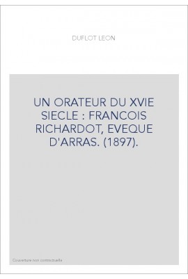 UN ORATEUR DU XVIE SIECLE : FRANCOIS RICHARDOT, EVEQUE D'ARRAS. (1897).