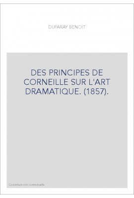 DES PRINCIPES DE CORNEILLE SUR L'ART DRAMATIQUE. (1857).