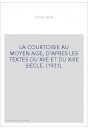 LA COURTOISIE AU MOYEN AGE, D'APRES LES TEXTES DU XIIE ET DU XIIIE SIECLE. (1931).