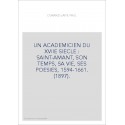 UN ACADEMICIEN DU XVIIE SIECLE : SAINT-AMANT, SON TEMPS, SA VIE, SES POESIES, 1594-1661. (1897).
