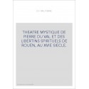 THEATRE MYSTIQUE DE PIERRE DU VAL ET DES LIBERTINS SPIRITUELS DE ROUEN, AU XVIE SIECLE.
