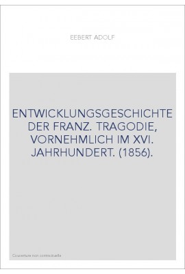 ENTWICKLUNGSGESCHICHTE DER FRANZ. TRAGODIE, VORNEHMLICH IM XVI. JAHRHUNDERT. (1856).