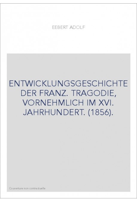 ENTWICKLUNGSGESCHICHTE DER FRANZ. TRAGODIE, VORNEHMLICH IM XVI. JAHRHUNDERT. (1856).