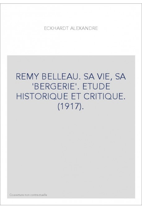 REMY BELLEAU. SA VIE, SA "BERGERIE". ETUDE HISTORIQUE ET CRITIQUE. (1917).