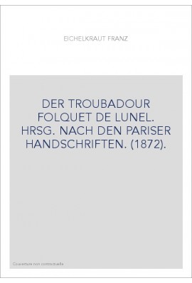 DER TROUBADOUR FOLQUET DE LUNEL. HRSG. NACH DEN PARISER HANDSCHRIFTEN. (1872).