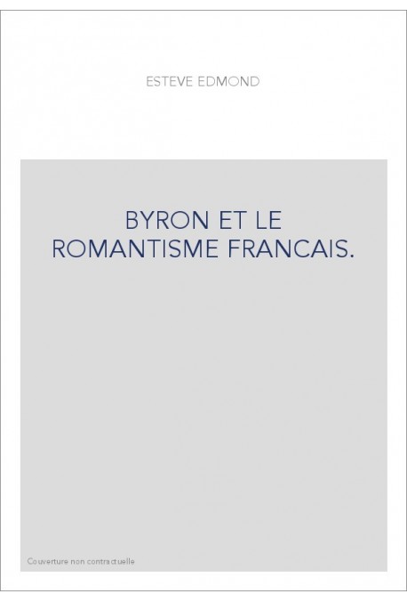 BYRON ET LE ROMANTISME FRANCAIS.