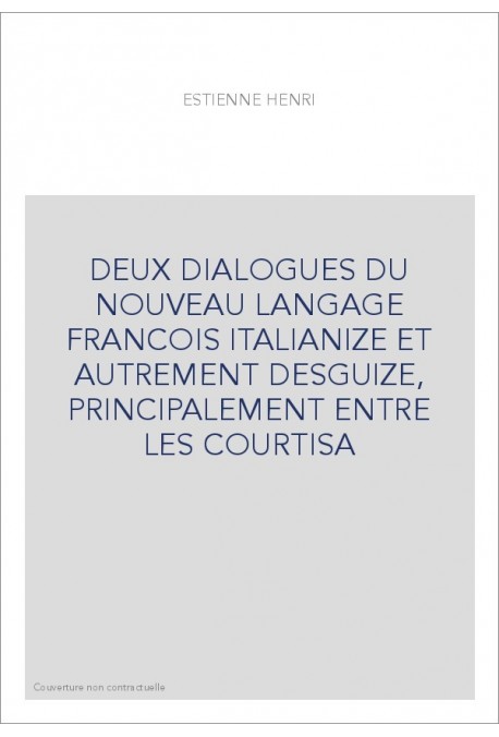 DEUX DIALOGUES DU NOUVEAU LANGAGE FRANCOIS ITALIANIZE ET AUTREMENT DESGUIZE, PRINCIPALEMENT ENTRE LES COURTISA