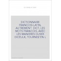 DICTIONNAIRE FRANCOIS-LATIN, AUTREMENT DICT, LES MOTS FRANCOIS, AVEC LES MANIERES DUSER DICEULX, TOURNEZ EN L