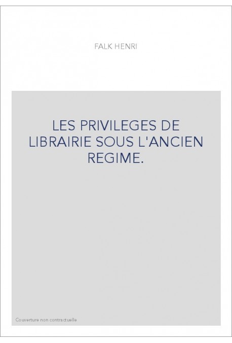 LES PRIVILEGES DE LIBRAIRIE SOUS L'ANCIEN REGIME.
