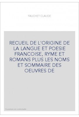 RECUEIL DE L'ORIGINE DE LA LANGUE ET POESIE FRANCOISE, RYME ET ROMANS PLUS LES NOMS ET SOMMAIRE DES OEUVRES D