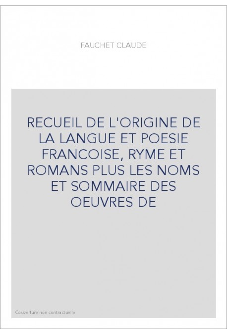 RECUEIL DE L'ORIGINE DE LA LANGUE ET POESIE FRANCOISE, RYME ET ROMANS PLUS LES NOMS ET SOMMAIRE DES OEUVRES D