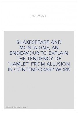 SHAKESPEARE AND MONTAIGNE, AN ENDEAVOUR TO EXPLAIN THE TENDENCY OF 'HAMLET' FROM ALLUSION IN CONTEMPORARY WO
