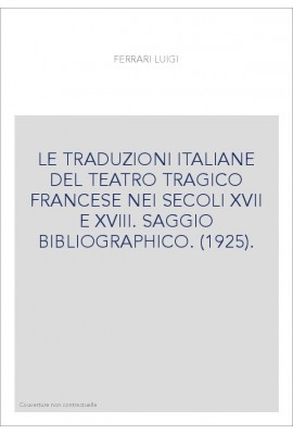 LE TRADUZIONI ITALIANE DEL TEATRO TRAGICO FRANCESE NEI SECOLI XVII E XVIII. SAGGIO BIBLIOGRAPHICO. (1925).