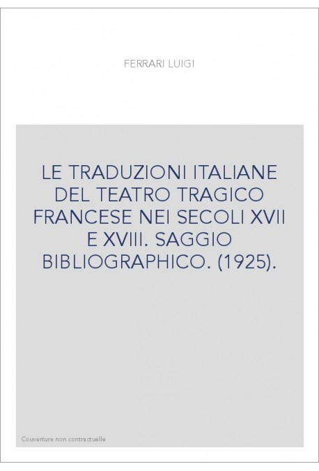 LE TRADUZIONI ITALIANE DEL TEATRO TRAGICO FRANCESE NEI SECOLI XVII E XVIII. SAGGIO BIBLIOGRAPHICO. (1925).