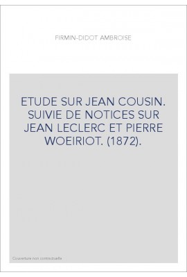 ETUDE SUR JEAN COUSIN. SUIVIE DE NOTICES SUR JEAN LECLERC ET PIERRE WOEIRIOT. (1872).