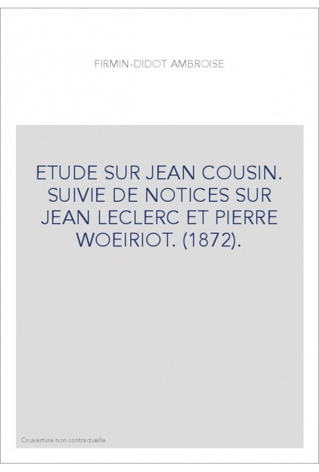 ETUDE SUR JEAN COUSIN. SUIVIE DE NOTICES SUR JEAN LECLERC ET PIERRE WOEIRIOT. (1872).