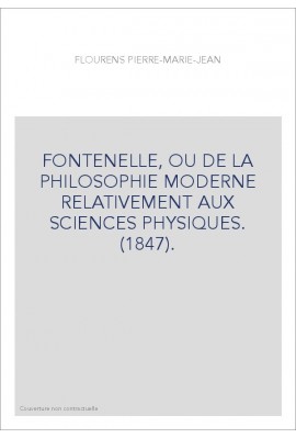 FONTENELLE, OU DE LA PHILOSOPHIE MODERNE RELATIVEMENT AUX SCIENCES PHYSIQUES. (1847).