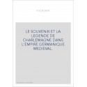 LE SOUVENIR ET LA LEGENDE DE CHARLEMAGNE DANS L'EMPIRE GERMANIQUE MEDIEVAL.