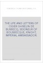 THE LIFE AND LETTERS OF OGIER GHISELIN DE BUSBECQ, SEIGNEUR OF BOUSBECQUE, KNIGHT, IMPERIAL AMBASSADOR.