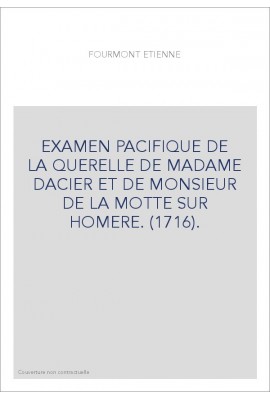 EXAMEN PACIFIQUE DE LA QUERELLE DE MADAME DACIER ET DE MONSIEUR DE LA MOTTE SUR HOMERE. (1716).