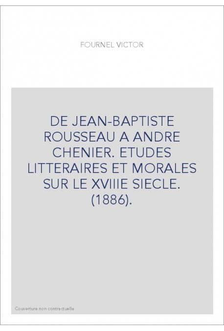 DE JEAN-BAPTISTE ROUSSEAU A ANDRE CHENIER. ETUDES LITTERAIRES ET MORALES SUR LE XVIIIE SIECLE. (1886).