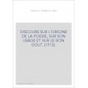 DISCOURS SUR L'ORIGINE DE LA POESIE, SUR SON USAGE ET SUR LE BON GOUT. (1713).