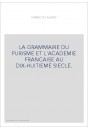LA GRAMMAIRE DU PURISME ET L'ACADEMIE FRANCAISE AU DIX-HUITIEME SIECLE. (1905-1929).