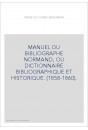 MANUEL DU BIBLIOGRAPHE NORMAND, OU DICTIONNAIRE BIBLIOGRAPHIQUE ET HISTORIQUE. (1858-1860).