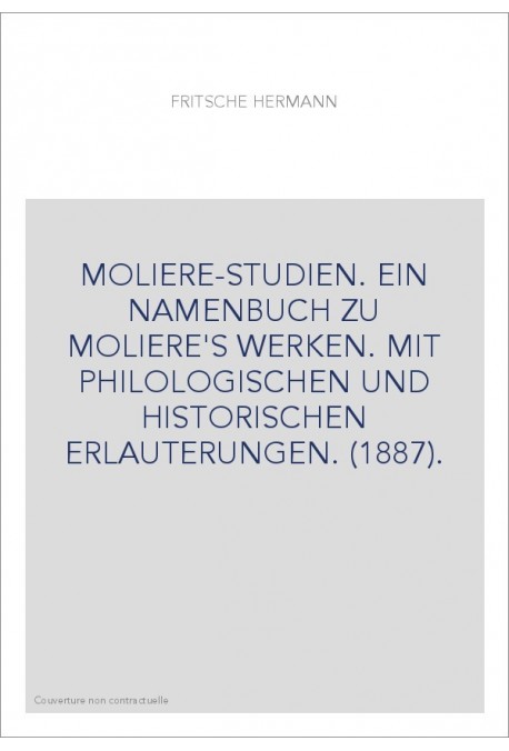 MOLIERE-STUDIEN. EIN NAMENBUCH ZU MOLIERE'S WERKEN. MIT PHILOLOGISCHEN UND HISTORISCHEN ERLAUTERUNGEN. (1887)