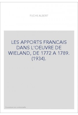 LES APPORTS FRANCAIS DANS L'OEUVRE DE WIELAND, DE 1772 A 1789. (1934).