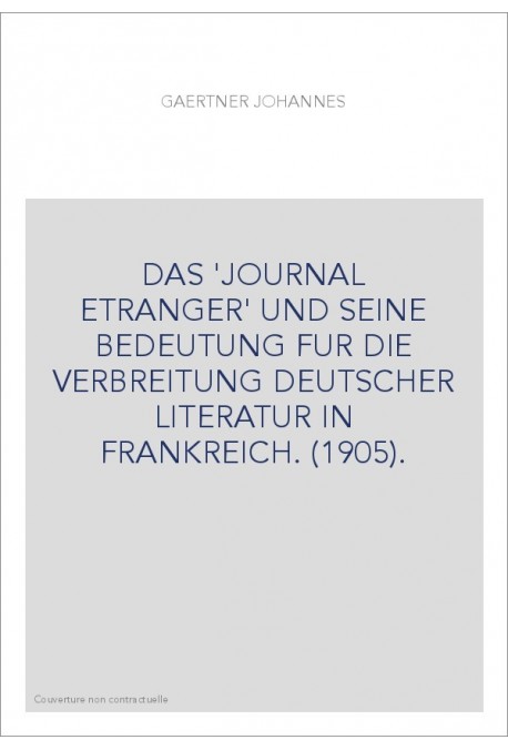 DAS 'JOURNAL ETRANGER' UND SEINE BEDEUTUNG FUR DIE VERBREITUNG DEUTSCHER LITERATUR IN FRANKREICH. (1905).