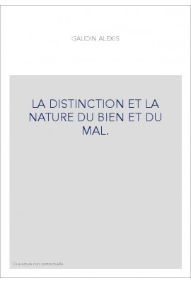 LA DISTINCTION ET LA NATURE DU BIEN ET DU MAL. TRAITE OU L'ON COMBAT L'ERREUR DES MANICHEENS, LES SENTIMENTS