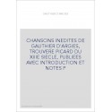 CHANSONS INEDITES DE GAUTHIER D'ARGIES, TROUVERE PICARD DU XIIIE SIECLE, PUBLIEES AVEC INTRODUCTION ET NOTES