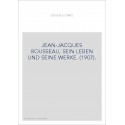 JEAN-JACQUES ROUSSEAU, SEIN LEBEN UND SEINE WERKE. (1907).