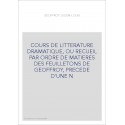 COURS DE LITTERATURE DRAMATIQUE, OU RECUEIL PAR ORDRE DE MATIERES DES FEUILLETONS DE GEOFFROY, PRECEDE D'UNE