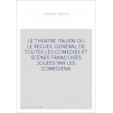 LE THEATRE ITALIEN OU LE RECUEIL GENERAL DE TOUTES LES COMEDIES ET SCENES FRANCOISES JOUEES PAR LES COMEDIENS