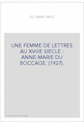 UNE FEMME DE LETTRES AU XVIIIE SIECLE : ANNE-MARIE DU BOCCAGE. (1927).