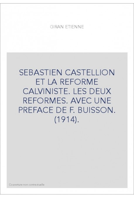 SEBASTIEN CASTELLION ET LA REFORME CALVINISTE. LES DEUX REFORMES. AVEC UNE PREFACE DE F. BUISSON. (1914).