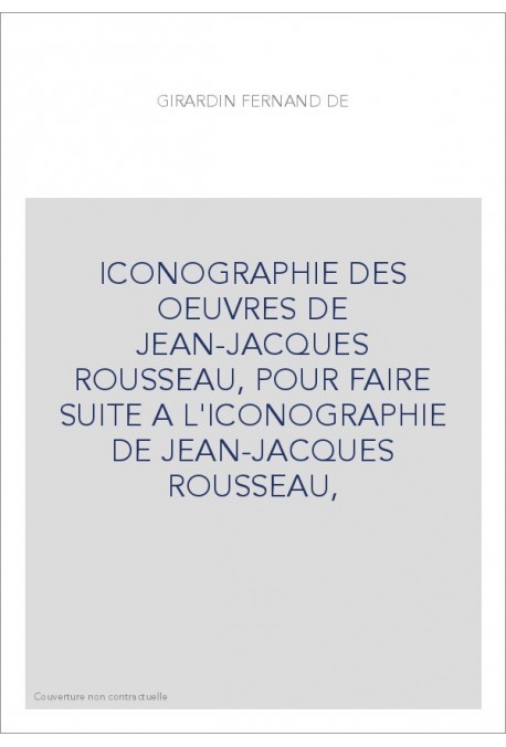 ICONOGRAPHIE DES OEUVRES DE JEAN-JACQUES ROUSSEAU, POUR FAIRE SUITE A L'ICONOGRAPHIE DE JEAN-JACQUES ROUSSEAU