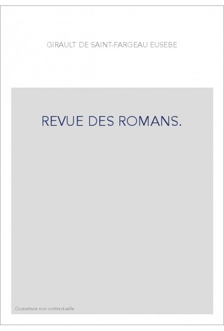 REVUE DES ROMANS. RECUEIL D'ANALYSES RAISONNéES DES PRODUCTIONS REMARQUABLES DES PLUS CéLèBRES ROMANCIERS