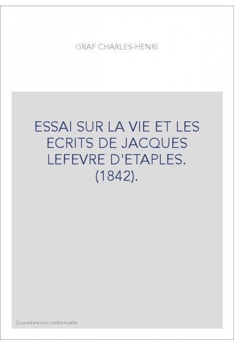 ESSAI SUR LA VIE ET LES ECRITS DE JACQUES LEFEVRE D'ETAPLES. (1842).